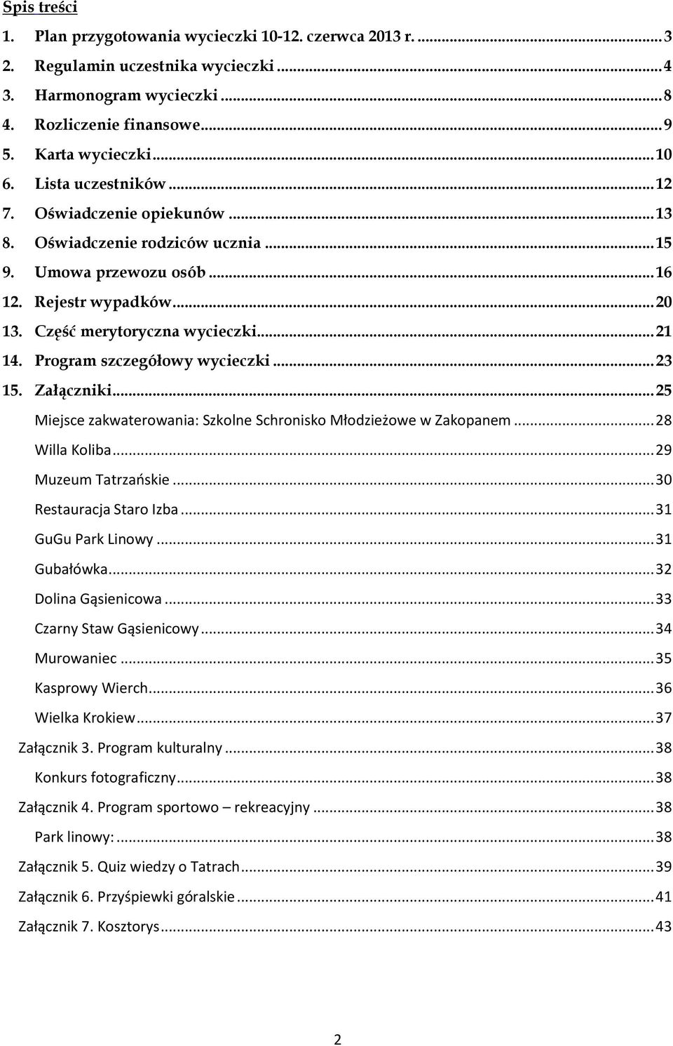 Program szczegółowy wycieczki... 23 15. Załączniki... 25 Miejsce zakwaterowania: Szkolne Schronisko Młodzieżowe w Zakopanem... 28 Willa Koliba... 29 Muzeum Tatrzaoskie... 30 Restauracja Staro Izba.