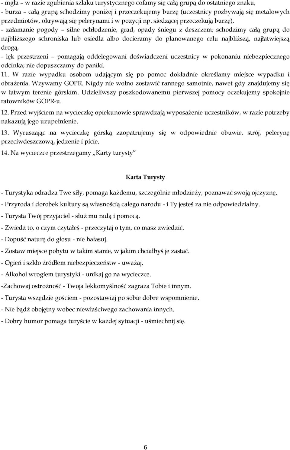 siedzącej przeczekują burzę), - załamanie pogody silne ochłodzenie, grad, opady śniegu z deszczem; schodzimy całą grupą do najbliższego schroniska lub osiedla albo docieramy do planowanego celu