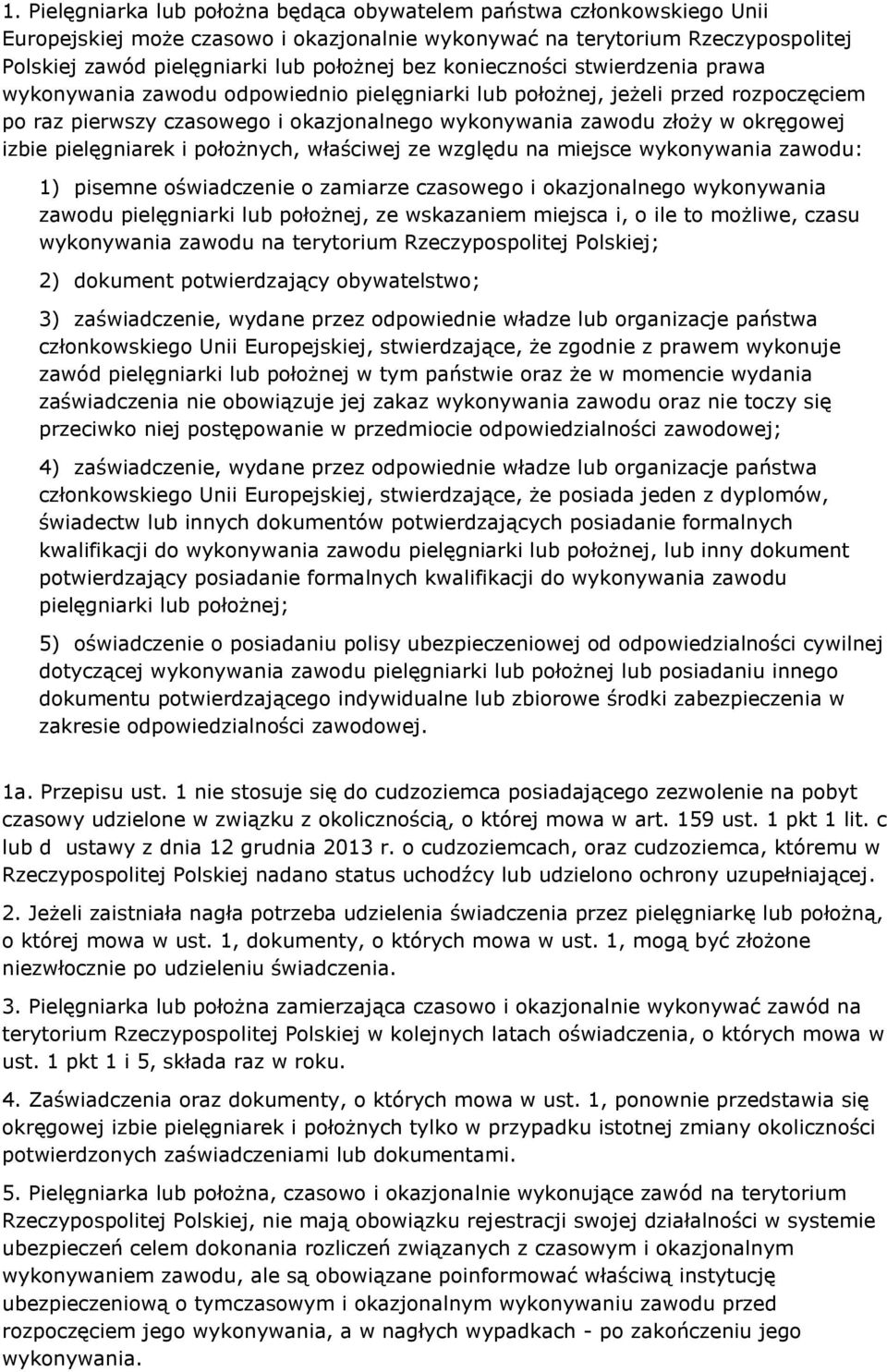 izbie pielęgniarek i położnych, właściwej ze względu na miejsce wykonywania zawodu: 1) pisemne oświadczenie o zamiarze czasowego i okazjonalnego wykonywania zawodu pielęgniarki lub położnej, ze