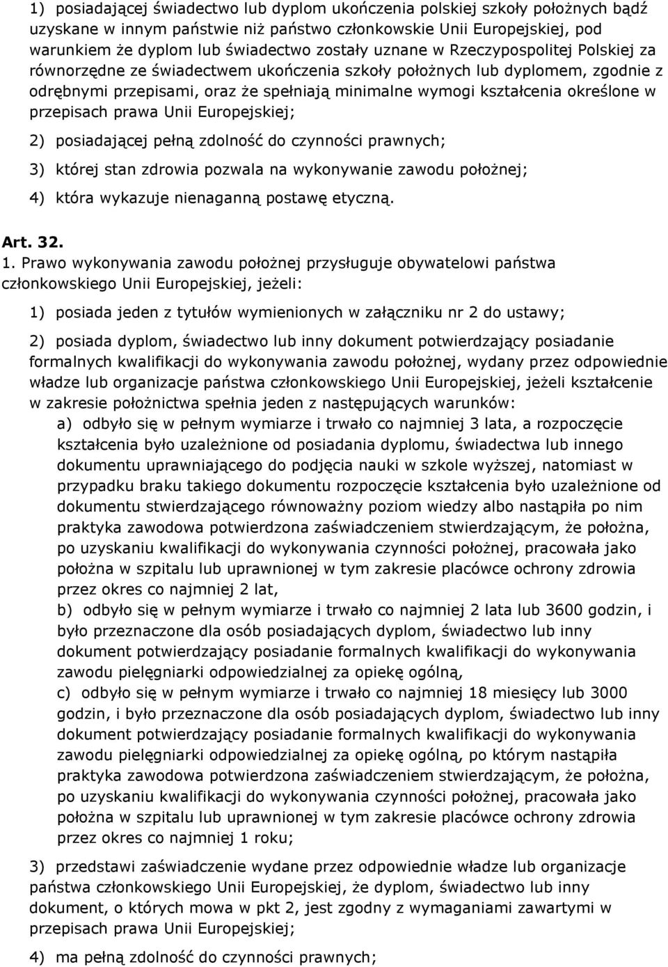 przepisach prawa Unii Europejskiej; 2) posiadającej pełną zdolność do czynności prawnych; 3) której stan zdrowia pozwala na wykonywanie zawodu położnej; 4) która wykazuje nienaganną postawę etyczną.