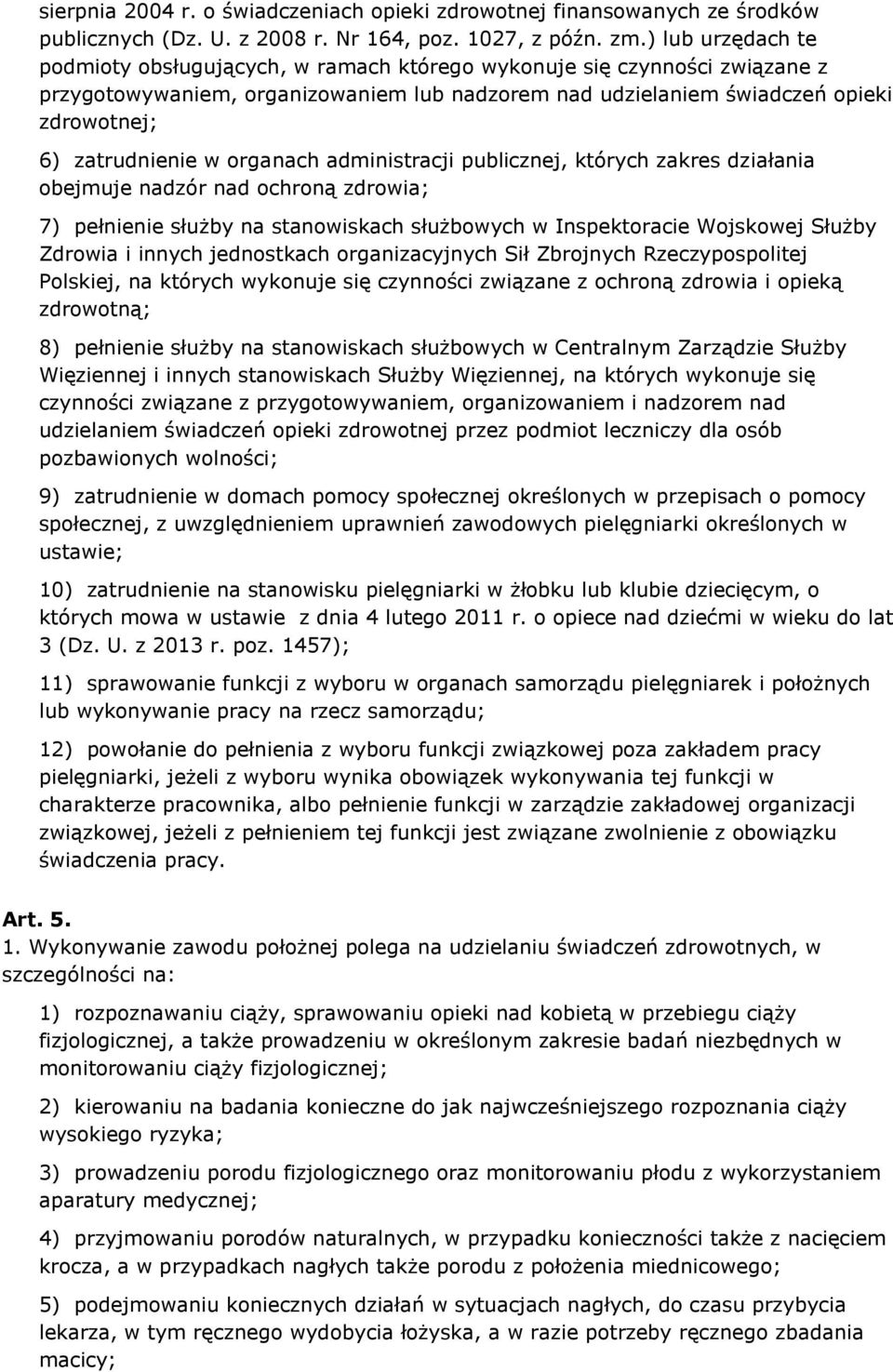 w organach administracji publicznej, których zakres działania obejmuje nadzór nad ochroną zdrowia; 7) pełnienie służby na stanowiskach służbowych w Inspektoracie Wojskowej Służby Zdrowia i innych