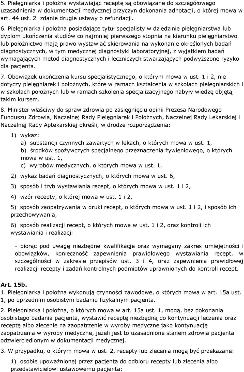 Pielęgniarka i położna posiadające tytuł specjalisty w dziedzinie pielęgniarstwa lub dyplom ukończenia studiów co najmniej pierwszego stopnia na kierunku pielęgniarstwo lub położnictwo mają prawo