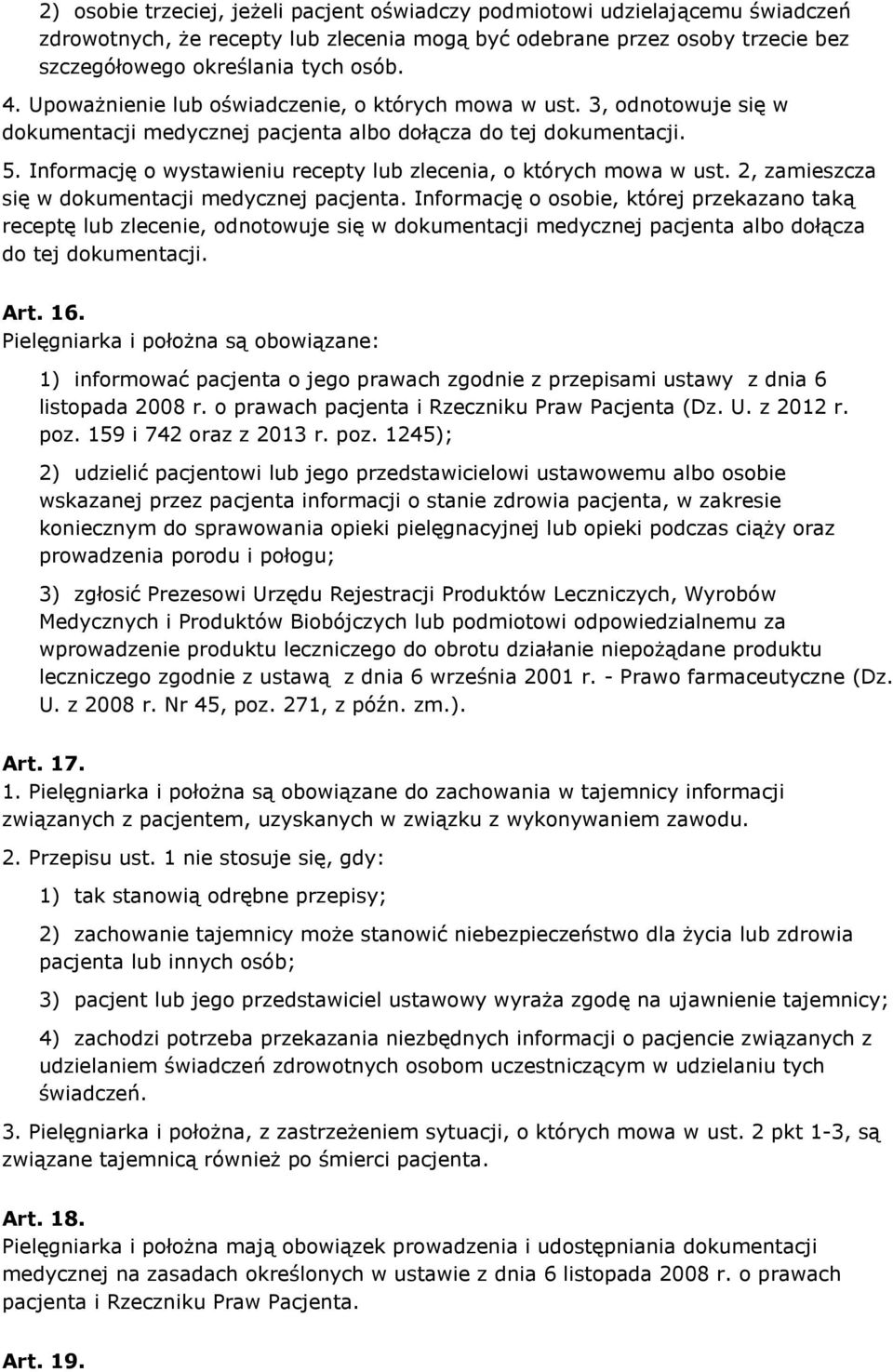 Informację o wystawieniu recepty lub zlecenia, o których mowa w ust. 2, zamieszcza się w dokumentacji medycznej pacjenta.