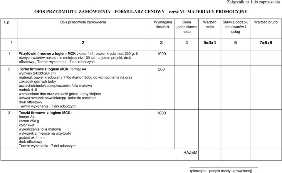 mniejszy niż 100 szt na jeden projekt, druk offsetowy, Termin wykonania : 7 dni roboczych 2 Torby firmowe z logiem MCK: format A4 wymiary 24x33x9,4 cm materiał: papier kredowany 170g+karton 300g do