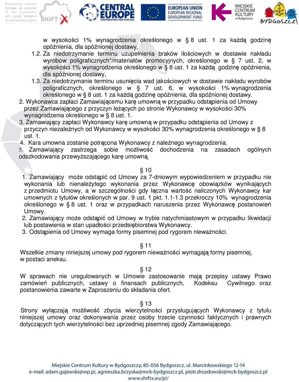 1 za każdą godzinę opóźnienia, dla spóźnionej dostawy, 1.3. Za niedotrzymanie terminu usunięcia wad jakościowych w dostawie nakładu wyrobów poligraficznych, określonego w 7 ust.