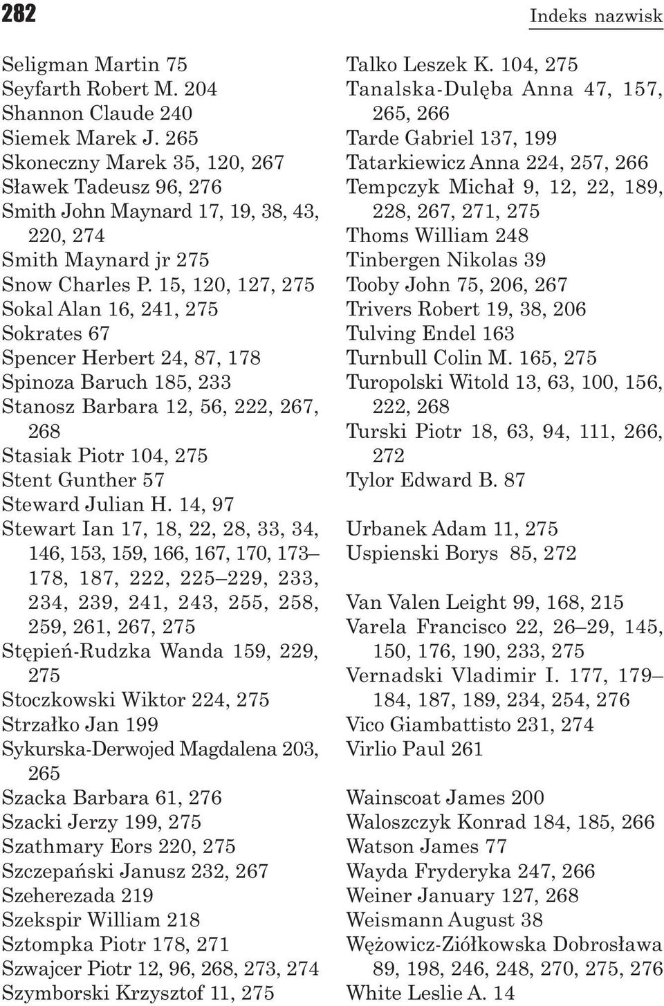 15, 120, 127, 275 Sokal Alan 16, 241, 275 Sokrates 67 Spencer Herbert 24, 87, 178 Spinoza Baruch 185, 233 Stanosz Barbara 12, 56, 222, 267, 268 Stasiak Piotr 104, 275 Stent Gunther 57 Steward Julian