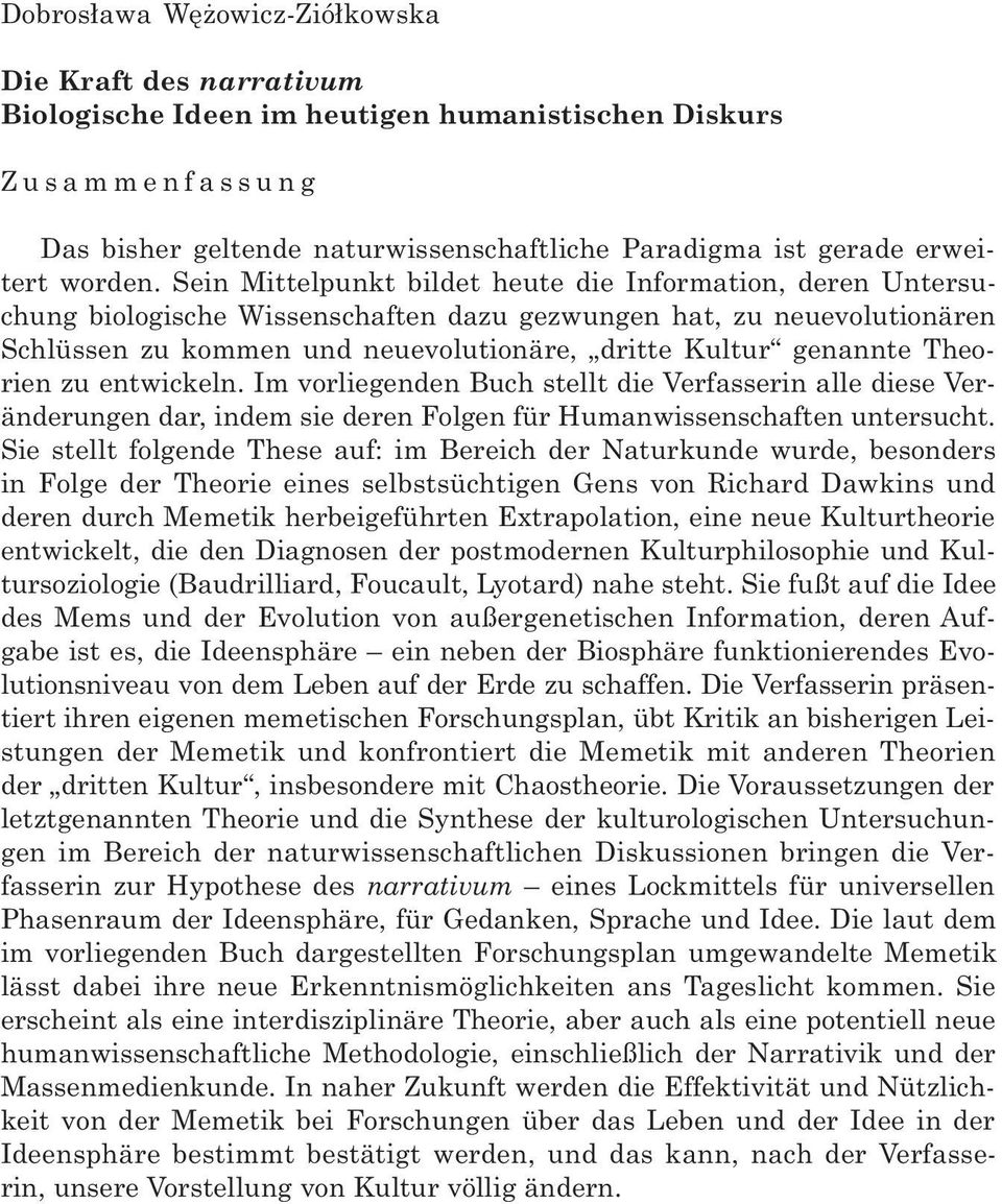 Sein Mittelpunkt bildet heute die Information, deren Untersuchung biologische Wissenschaften dazu gezwungen hat, zu neuevolutionären Schlüssen zu kommen und neuevolutionäre, dritte Kultur genannte