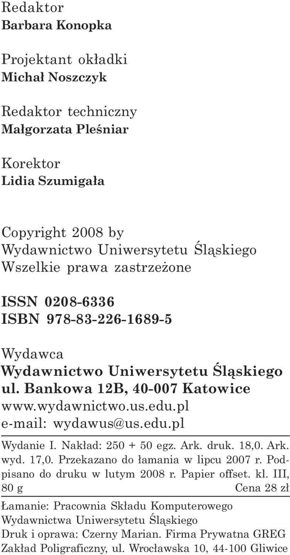 pl e-mail: wydawus@us.edu.pl Wydanie I. Nak³ad: 250 + 50 egz. Ark. druk. 18,0. Ark. wyd. 17,0. Przekazano do ³amania w lipcu 2007 r. Podpisano do druku w lutym 2008 r. Papier offset.