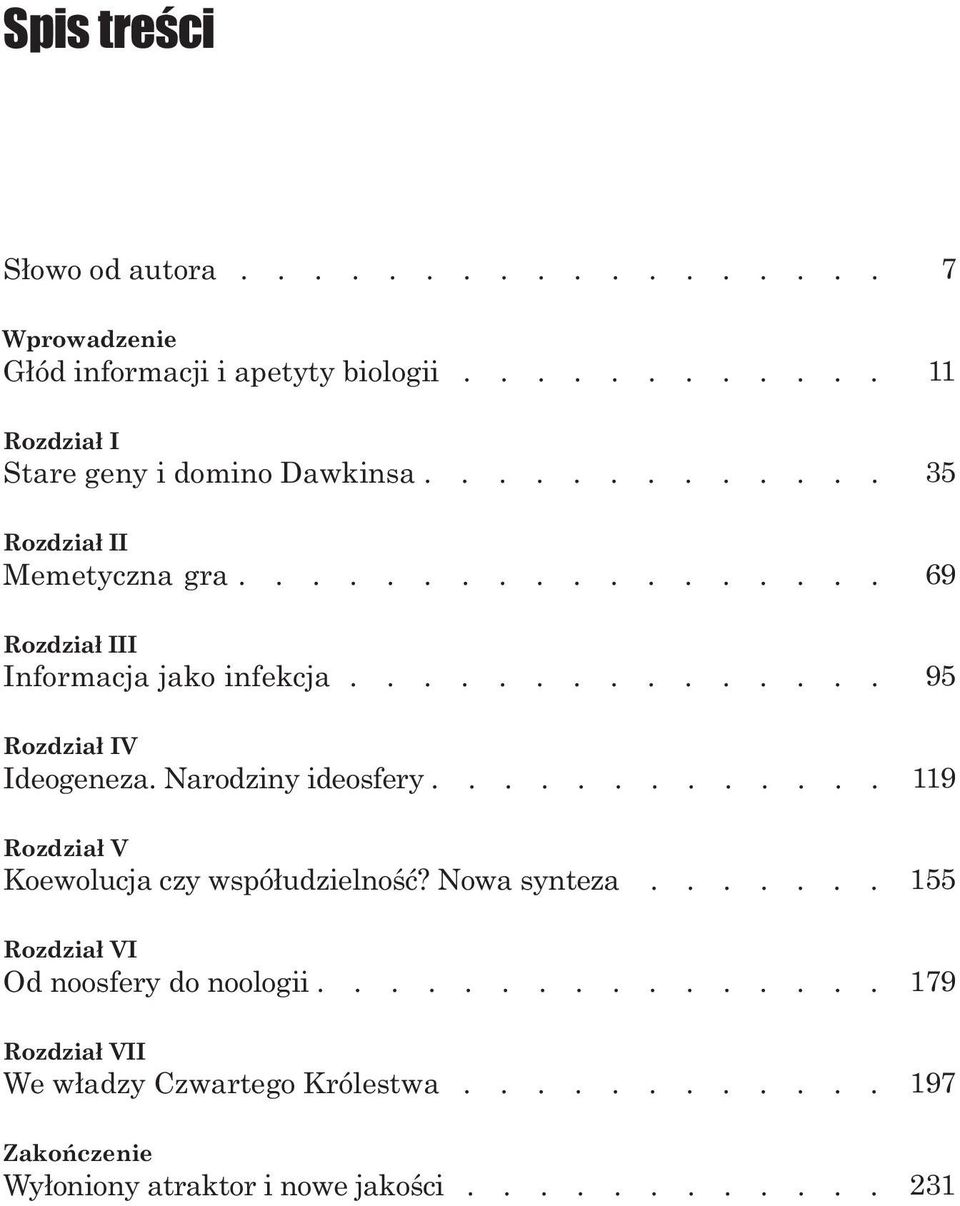 Narodziny ideosfery............. Rozdzia³ V Koewolucja czy wspó³udzielnoœæ? Nowa synteza....... Rozdzia³ VI Od noosfery do noologii.