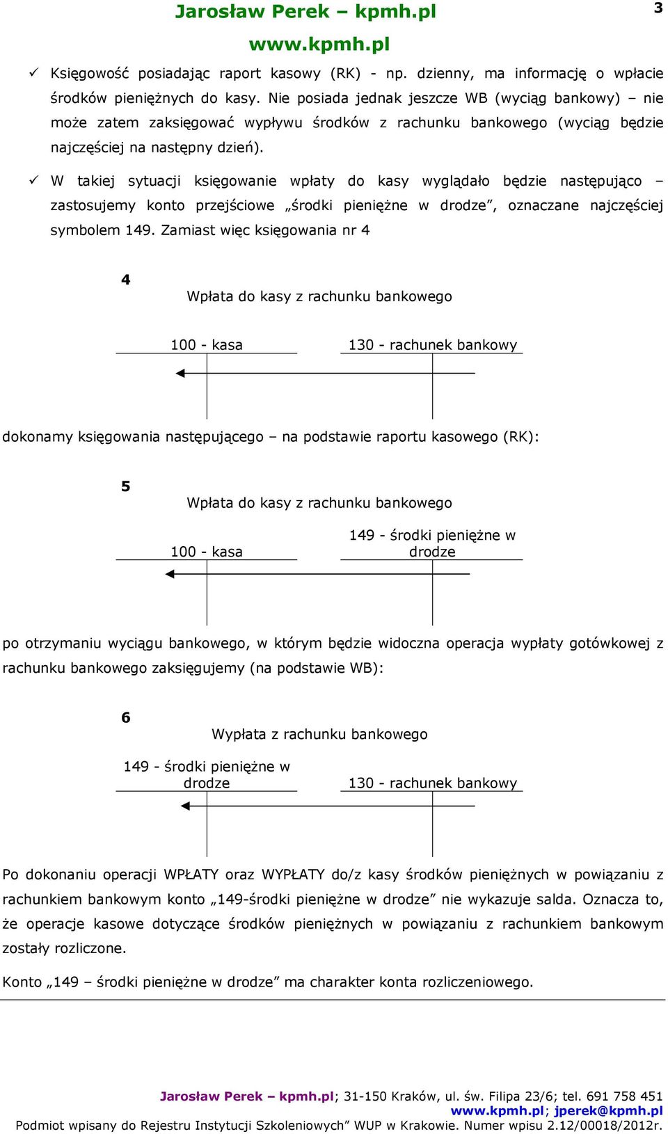 W takiej sytuacji księgowanie wpłaty do kasy wyglądało będzie następująco zastosujemy konto przejściowe środki pieniężne w drodze, oznaczane najczęściej symbolem 149.