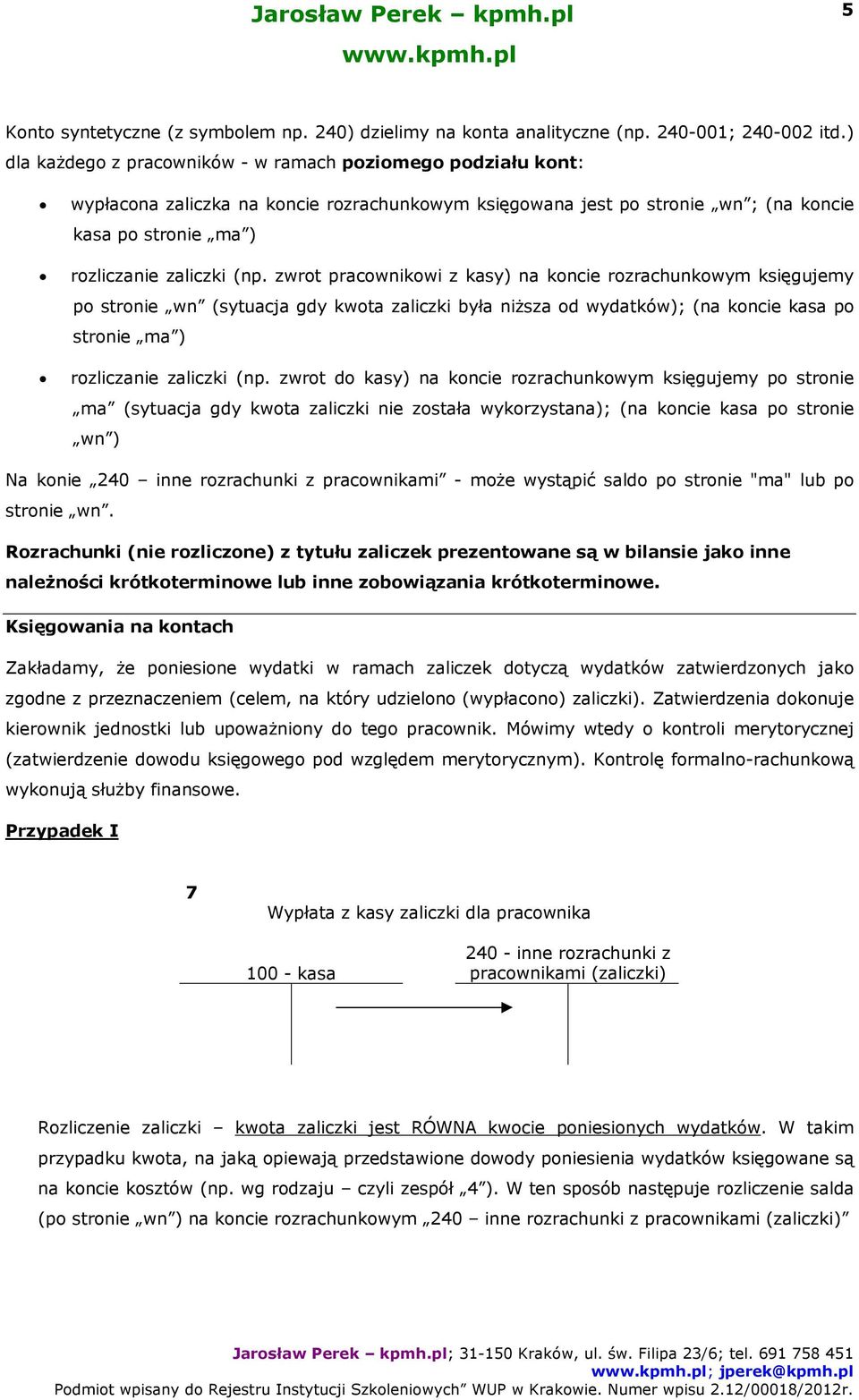 zwrot pracownikowi z kasy) na koncie rozrachunkowym księgujemy po stronie wn (sytuacja gdy kwota zaliczki była niższa od wydatków); (na koncie kasa po stronie ma ) rozliczanie zaliczki (np.