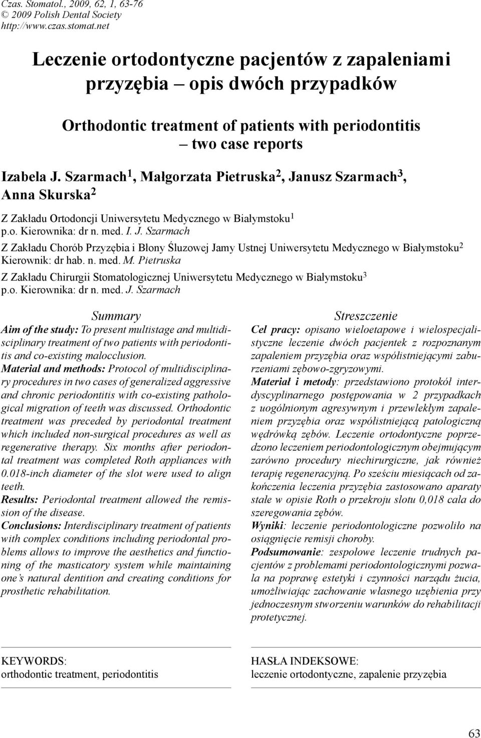 Szarmach 1, Małgorzata Pietruska 2, Janusz Szarmach 3, Anna Skurska 2 Z Zakładu Ortodoncji Uniwersytetu Medycznego w Białymstoku 1 p.o. Kierownika: dr n. med. I. J. Szarmach Z Zakładu Chorób Przyzębia i Błony Śluzowej Jamy Ustnej Uniwersytetu Medycznego w Białymstoku 2 Kierownik: dr hab.