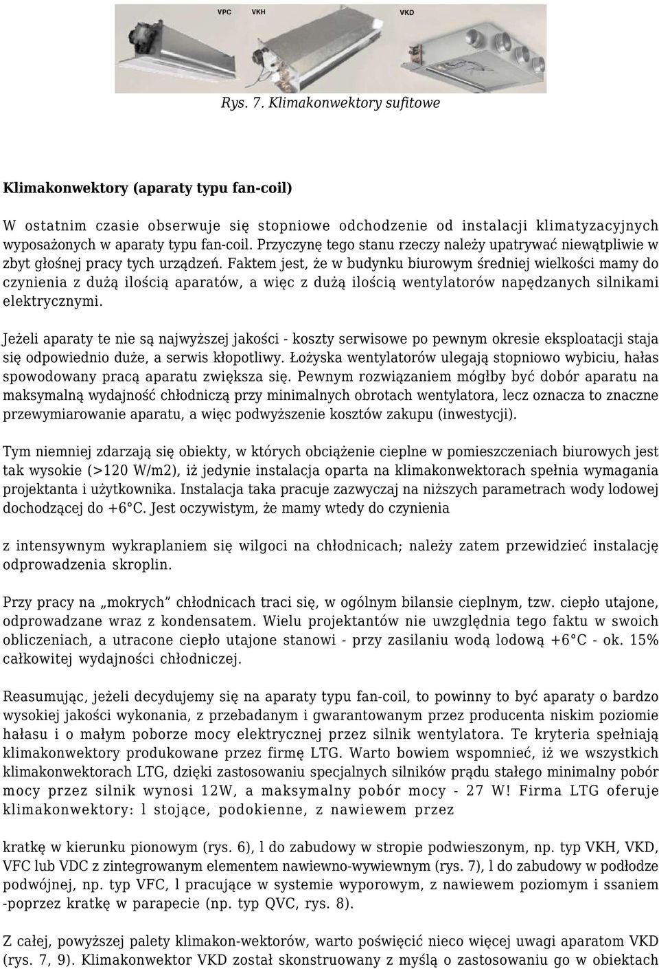 Faktem jest, że w budynku biurowym średniej wielkości mamy do czynienia z dużą ilością aparatów, a więc z dużą ilością wentylatorów napędzanych silnikami elektrycznymi.