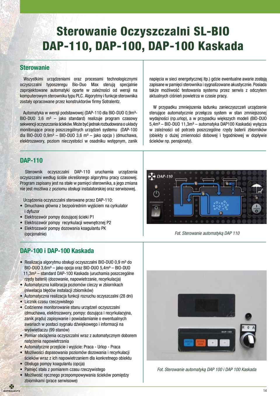 Automatyka w wersji podstawowej (DAP-110 dla BIO-DUO 0,9m³- BIO-DUO 3,6 m³ jako standard) realizuje program czasowy sekwencji oczyszczania ścieków.