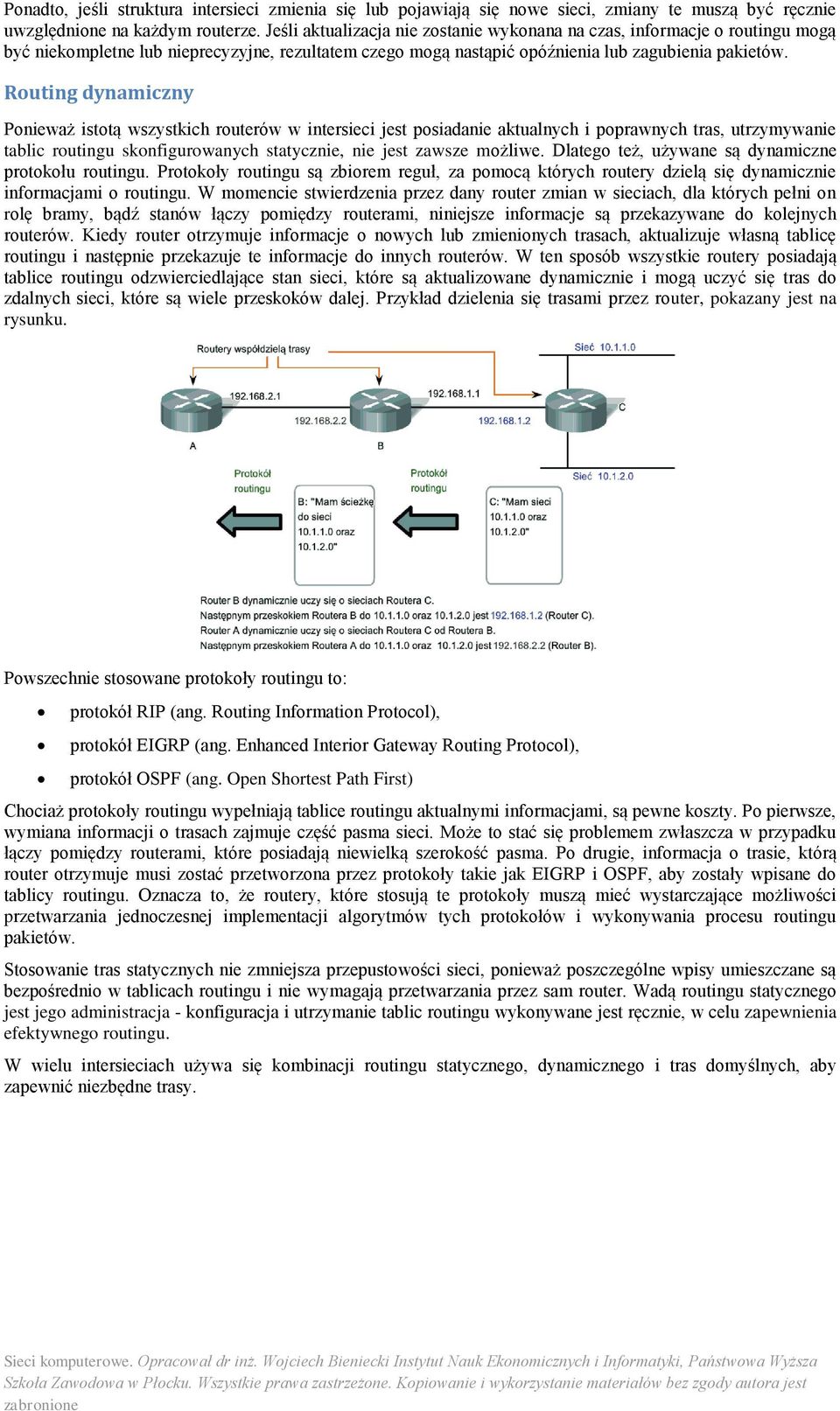 Routing dynamiczny Ponieważ istotą wszystkich routerów w intersieci jest posiadanie aktualnych i poprawnych tras, utrzymywanie tablic routingu skonfigurowanych statycznie, nie jest zawsze możliwe.