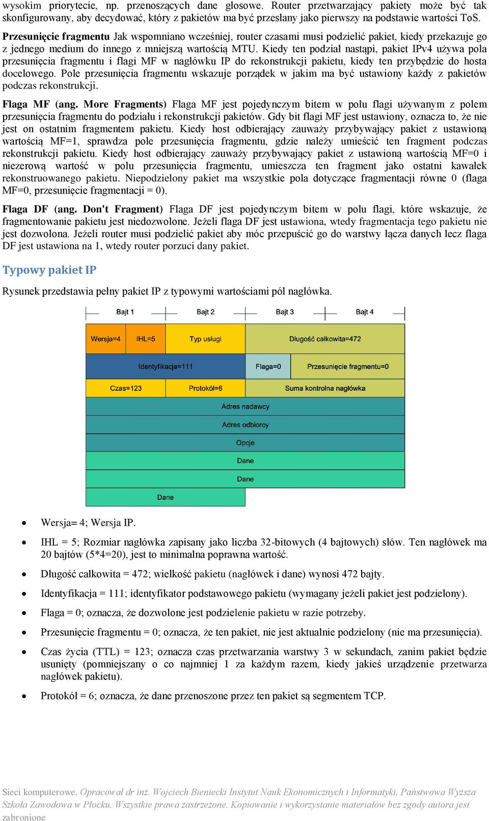 Przesunięcie fragmentu Jak wspomniano wcześniej, router czasami musi podzielić pakiet, kiedy przekazuje go z jednego medium do innego z mniejszą wartością MTU.