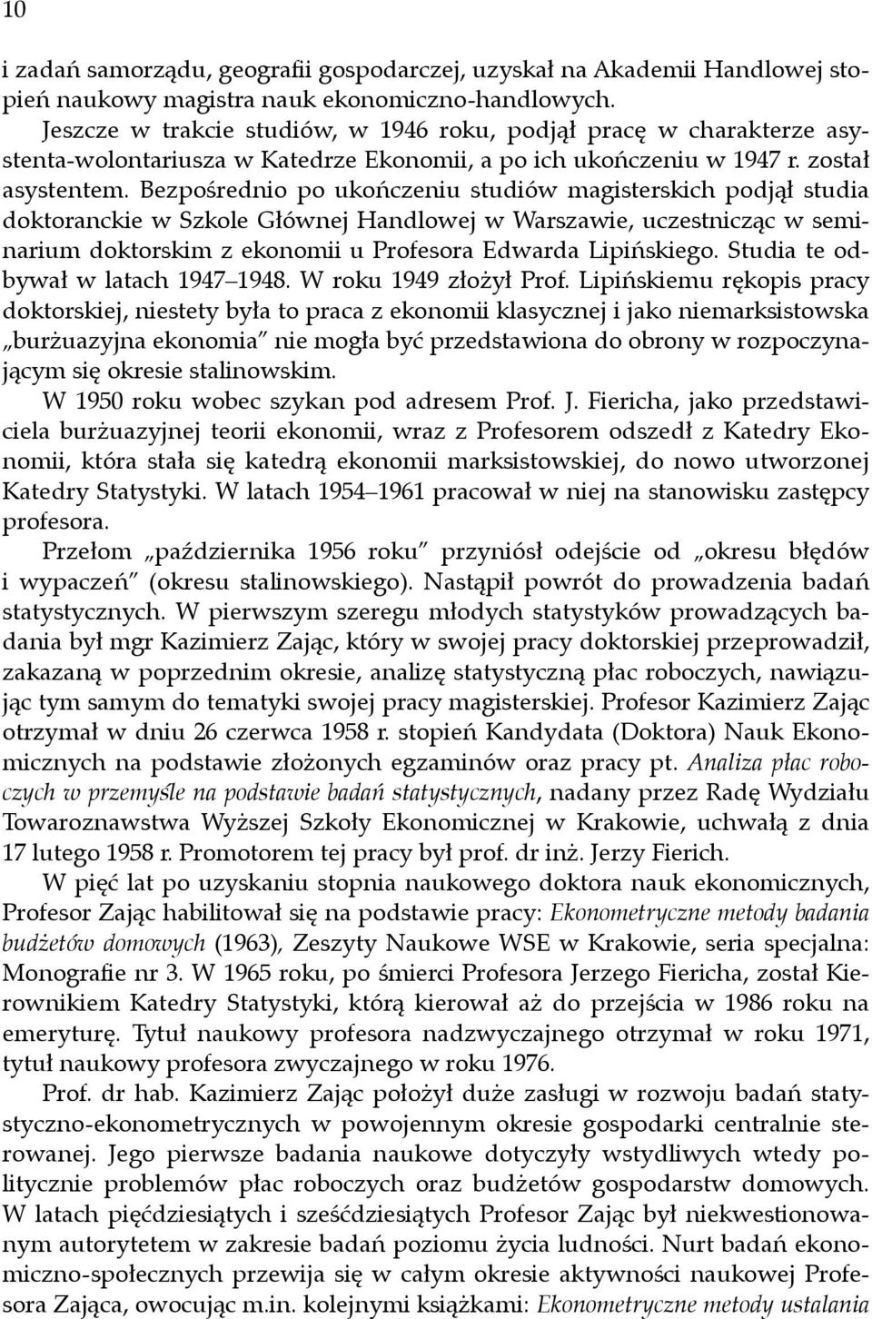 Bezpośrednio po ukończeniu studiów magisterskich podjął studia doktoranckie w Szkole Głównej Handlowej w Warszawie, uczestnicząc w seminarium doktorskim z ekonomii u Profesora Edwarda Lipińskiego.