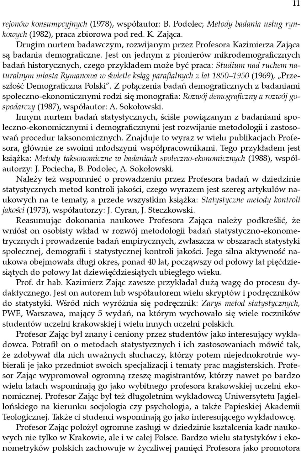 Jest on jednym z pionierów mikrodemograficznych badań historycznych, czego przykładem może być praca: Studium nad ruchem naturalnym miasta Rymanowa w świetle ksiąg parafialnych z lat 1850 1950