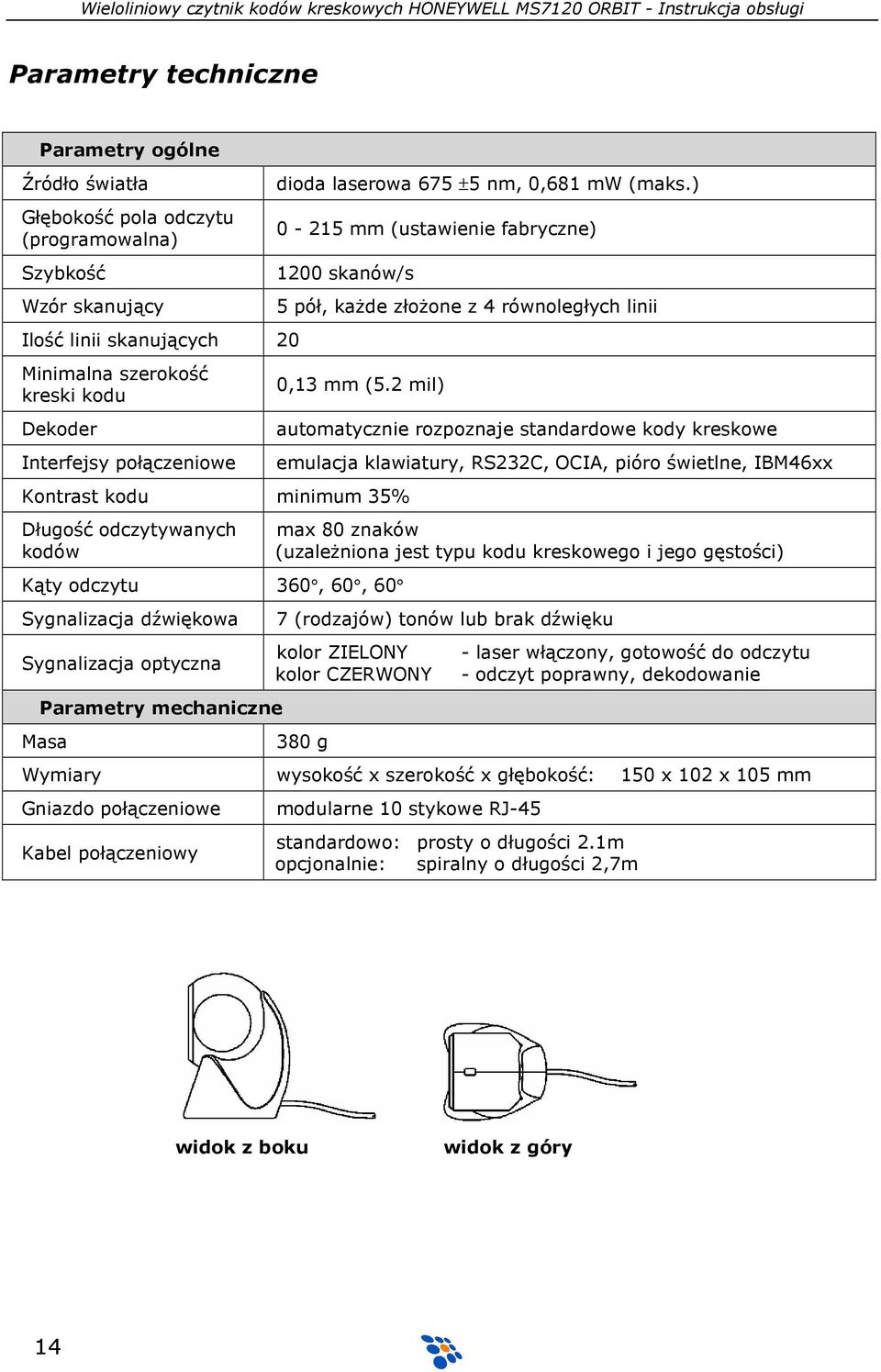 2 mil) Kontrast kodu minimum 35% Długość odczytywanych kodów Kąty odczytu 360, 60, 60 Sygnalizacja dźwiękowa Sygnalizacja optyczna Parametry mechaniczne Masa automatycznie rozpoznaje standardowe kody