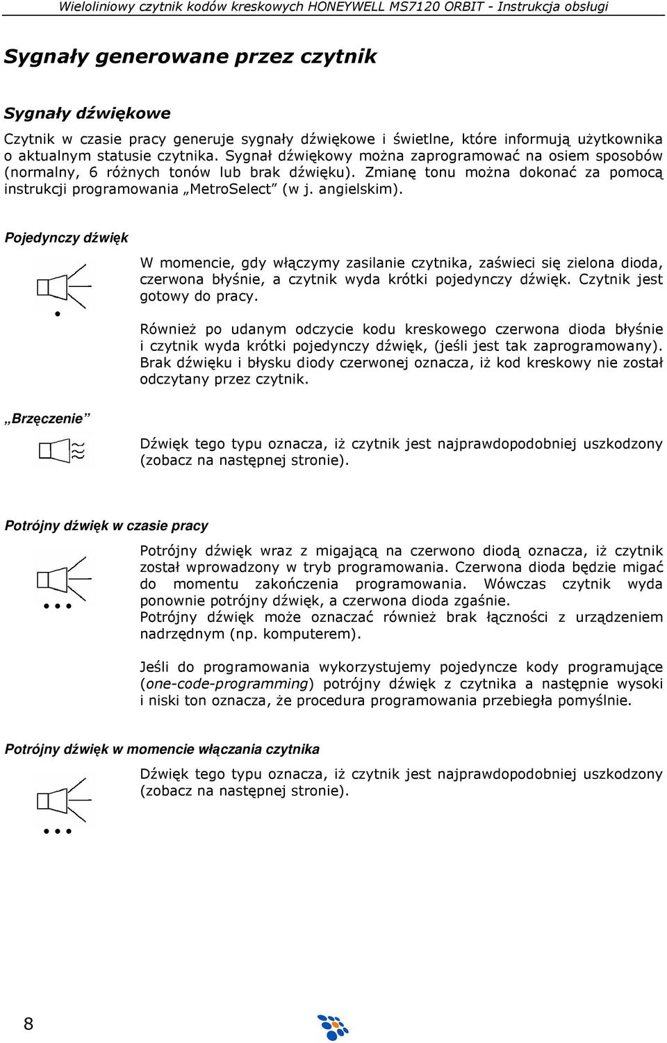 Pojedynczy dźwięk W momencie, gdy włączymy zasilanie czytnika, zaświeci się zielona dioda, czerwona błyśnie, a czytnik wyda krótki pojedynczy dźwięk. Czytnik jest gotowy do pracy.