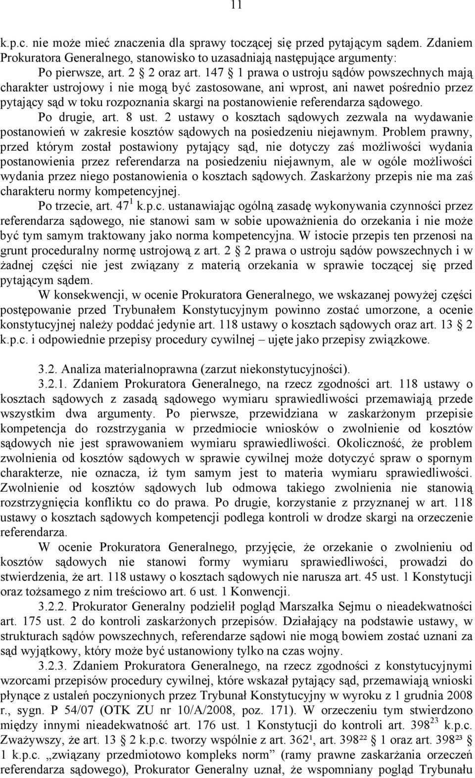 referendarza sądowego. Po drugie, art. 8 ust. 2 ustawy o kosztach sądowych zezwala na wydawanie postanowień w zakresie kosztów sądowych na posiedzeniu niejawnym.