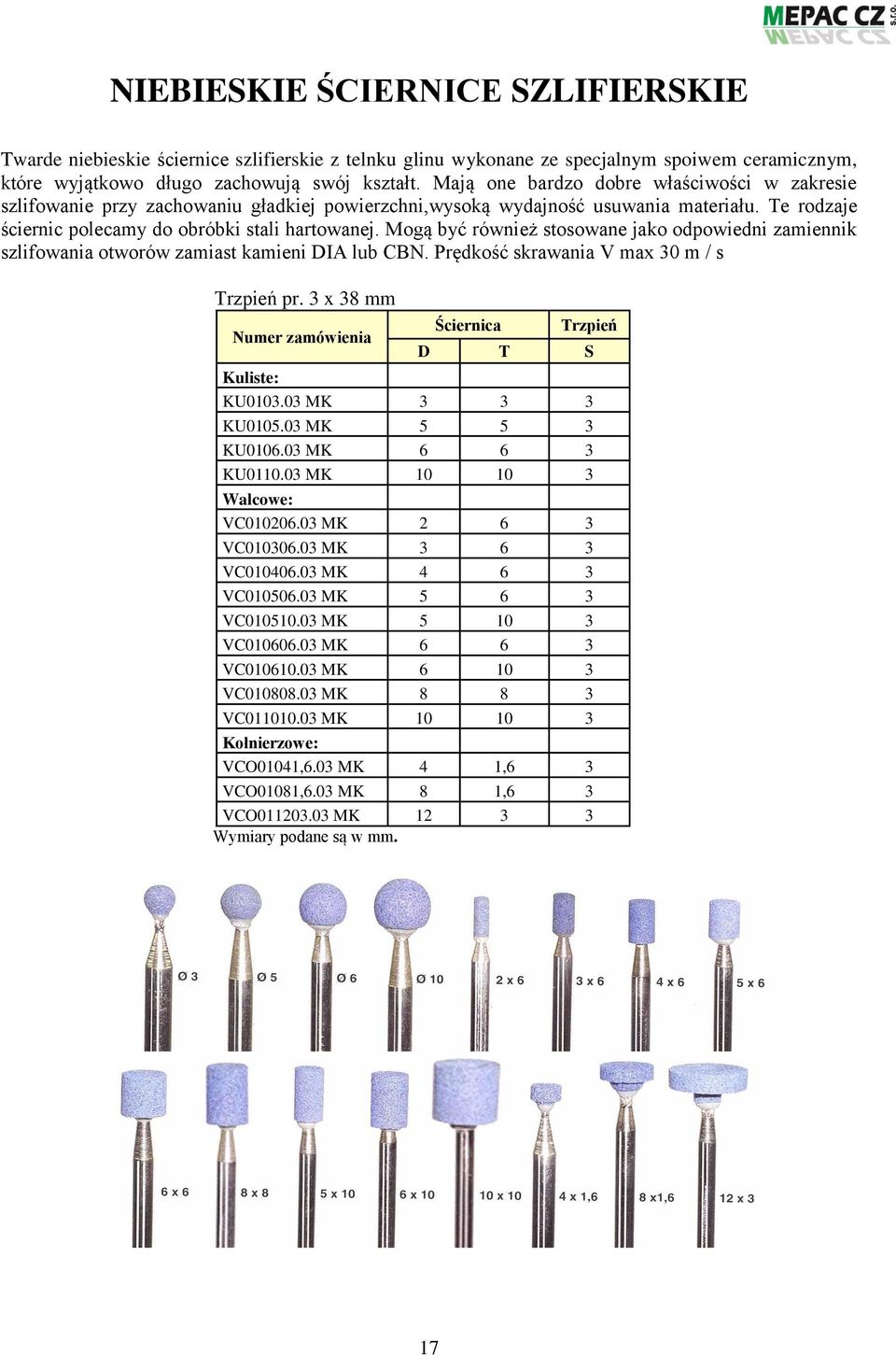 Mogą być również stosowane jako odpowiedni zamiennik szlifowania otworów zamiast kamieni DIA lub CBN. Prędkość skrawania V max 30 m / s Trzpień pr.