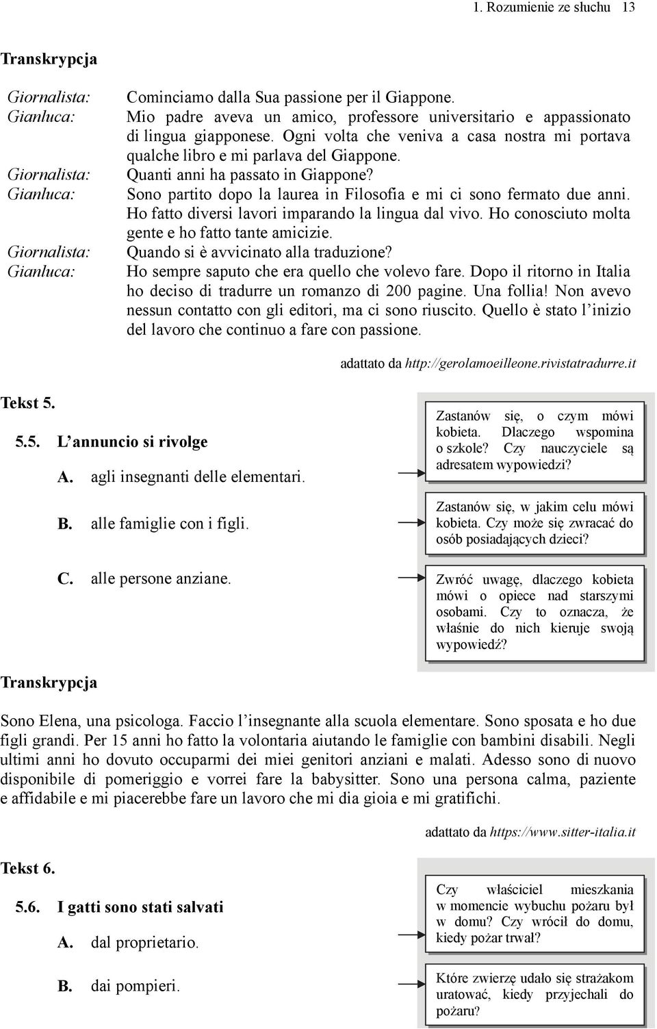 Quanti anni ha passato in Giappone? Sono partito dopo la laurea in Filosofia e mi ci sono fermato due anni. Ho fatto diversi lavori imparando la lingua dal vivo.