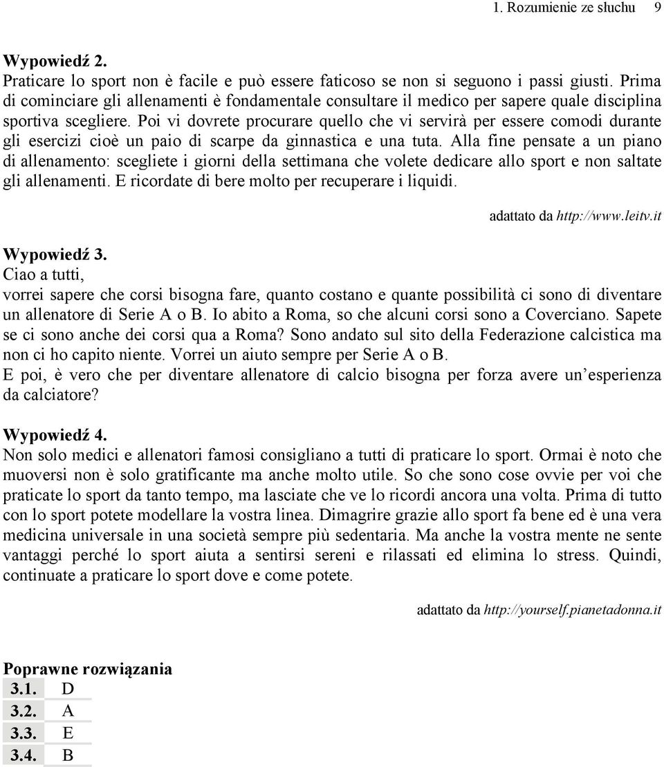 Poi vi dovrete procurare quello che vi servirà per essere comodi durante gli esercizi cioè un paio di scarpe da ginnastica e una tuta.