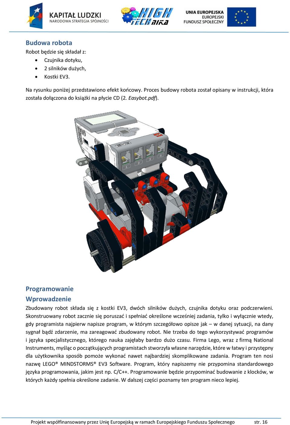 Programowanie Wprowadzenie Zbudowany robot składa się z kostki EV3, dwóch silników dużych, czujnika dotyku oraz podczerwieni.