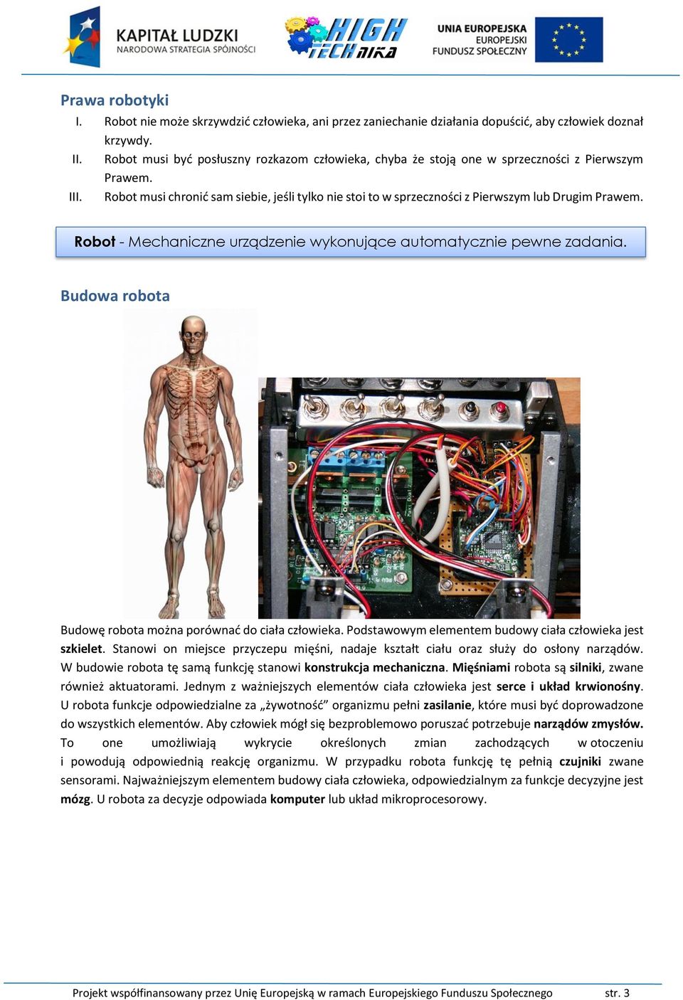 Robot musi chronić sam siebie, jeśli tylko nie stoi to w sprzeczności z Pierwszym lub Drugim Prawem. Robot - Mechaniczne urządzenie wykonujące automatycznie pewne zadania.