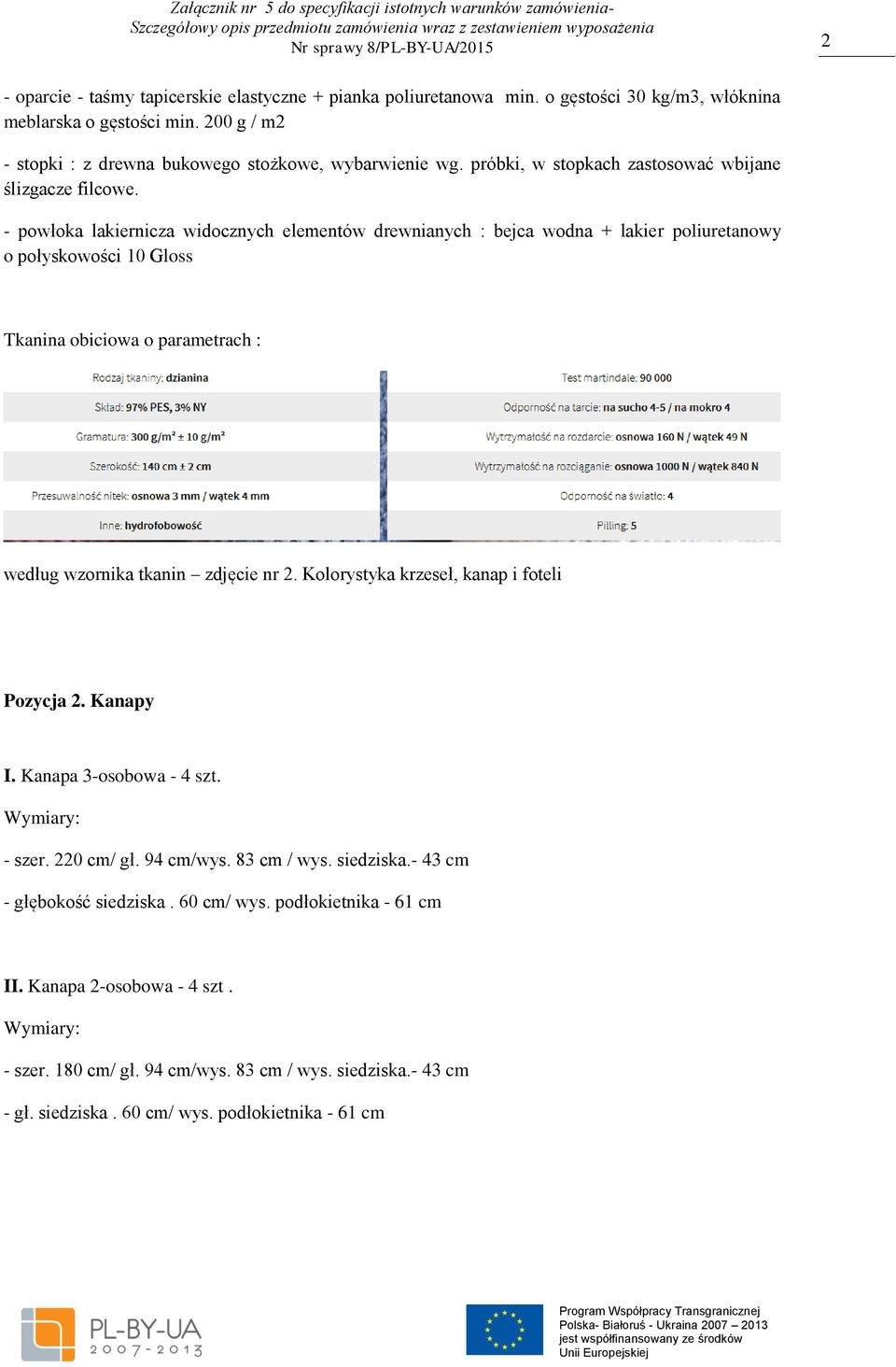 - powłoka lakiernicza widocznych elementów drewnianych : bejca wodna + lakier poliuretanowy o połyskowości 10 Gloss Tkanina obiciowa o parametrach : według wzornika tkanin zdjęcie nr 2.