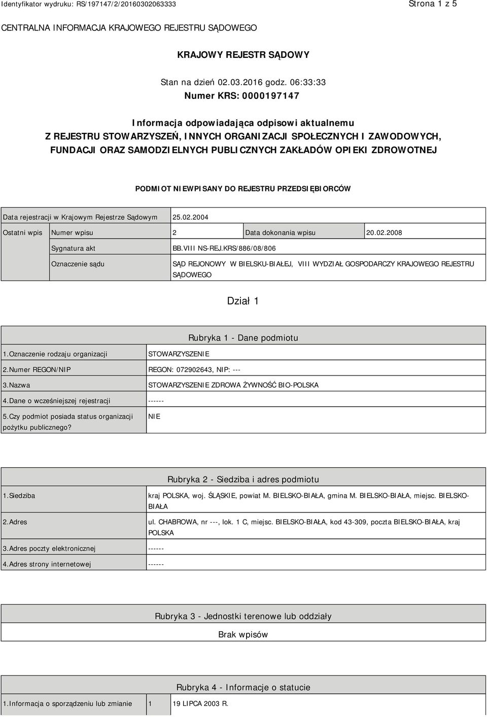 OPIEKI ZDROWOTNEJ PODMIOT NIEWPISANY DO REJESTRU PRZEDSIĘBIORCÓW Data rejestracji w Krajowym Rejestrze Sądowym 25.02.2004 Ostatni wpis Numer wpisu 2 Data dokonania wpisu 20.02.2008 Sygnatura akt Oznaczenie sądu BB.