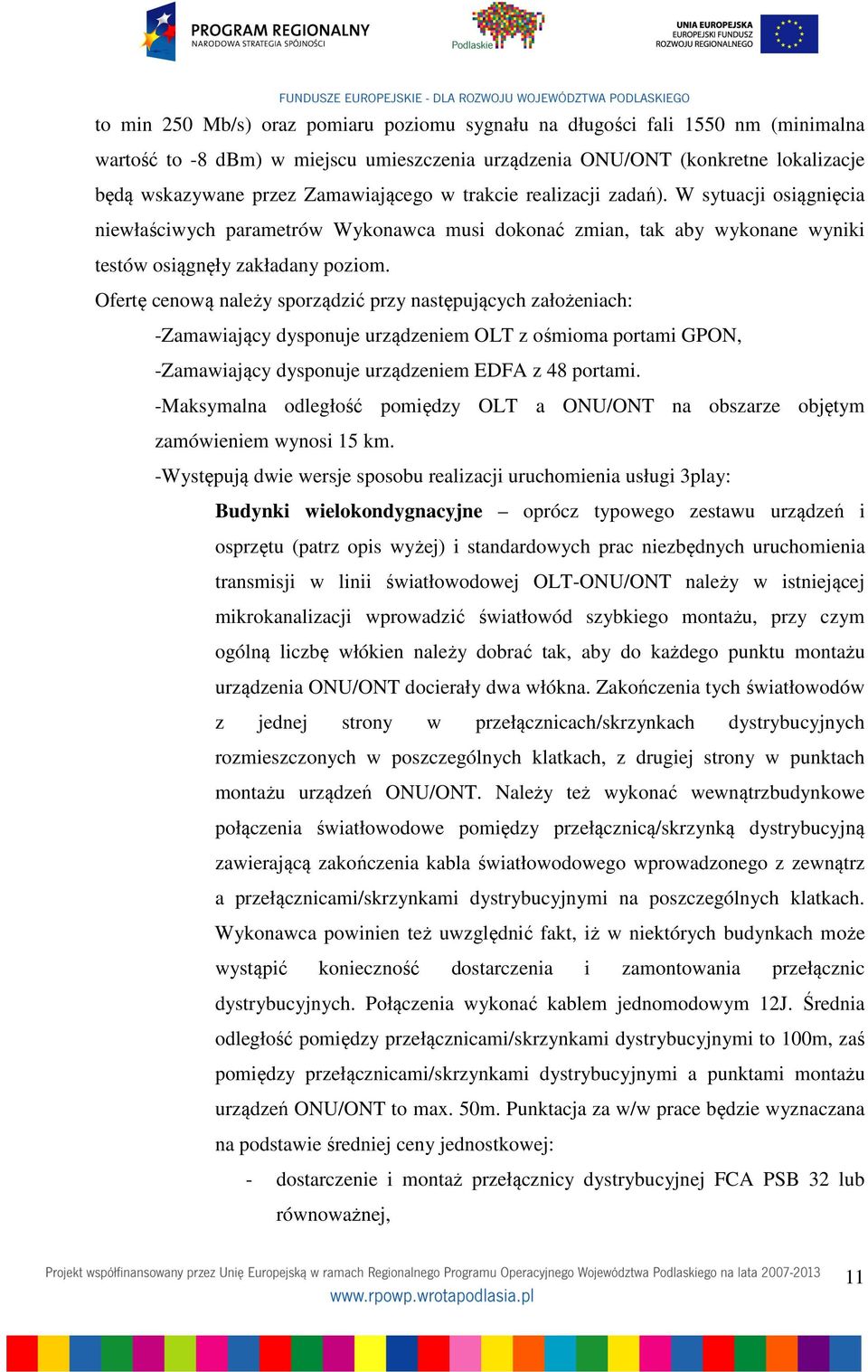 Ofertę cenową należy sporządzić przy następujących założeniach: -Zamawiający dysponuje urządzeniem OLT z ośmioma portami GPON, -Zamawiający dysponuje urządzeniem EDFA z 48 portami.