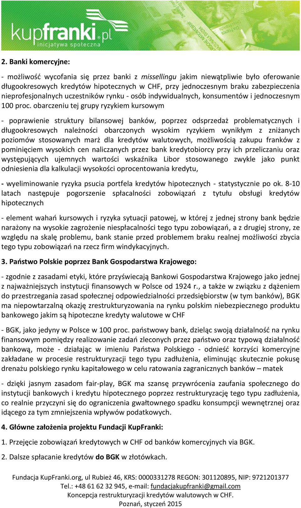 obarczeniu tej grupy ryzykiem kursowym - poprawienie struktury bilansowej banków, poprzez odsprzedaż problematycznych i długookresowych należności obarczonych wysokim ryzykiem wynikłym z zniżanych