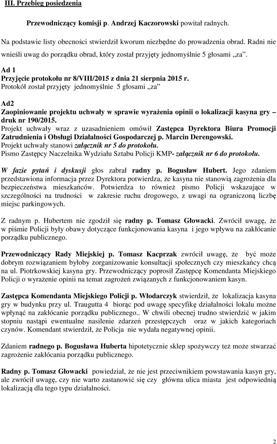 Protokół został przyjęty jednomyślnie 5 głosami za Ad2 Zaopiniowanie projektu uchwały w sprawie wyrażenia opinii o lokalizacji kasyna gry druk nr 190/2015.