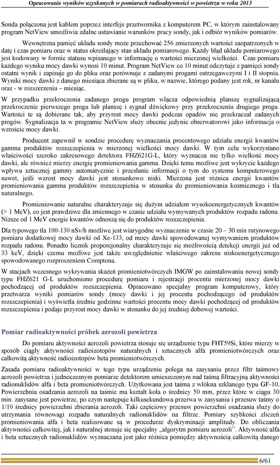 Wewnętrzna pamięć układu sondy może przechować 256 zmierzonych wartości zaopatrzonych w datę i czas pomiaru oraz w status określający stan układu pomiarowego.