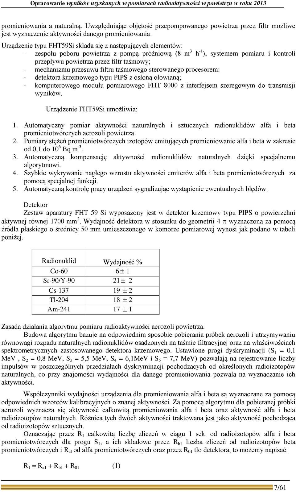 Urządzenie typu FHT59Si składa się z następujących elementów: - zespołu poboru powietrza z pompą próżniową (8 m 3 h -1 ), systemem pomiaru i kontroli przepływu powietrza przez filtr taśmowy; -