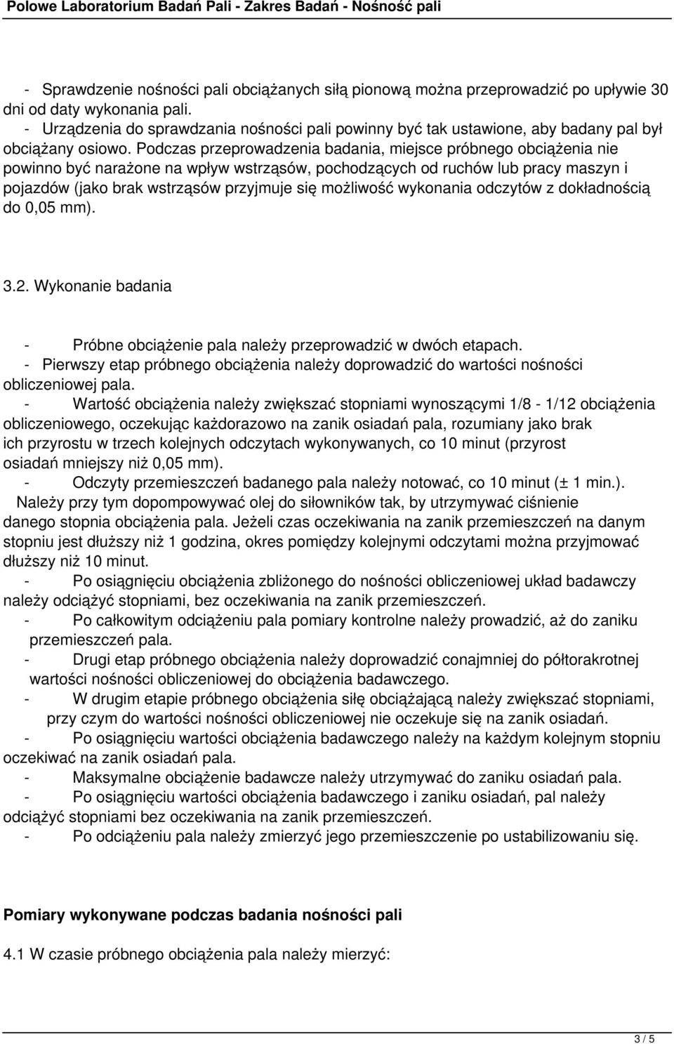 Podczas przeprowadzenia badania, miejsce próbnego obciążenia nie powinno być narażone na wpływ wstrząsów, pochodzących od ruchów lub pracy maszyn i pojazdów (jako brak wstrząsów przyjmuje się