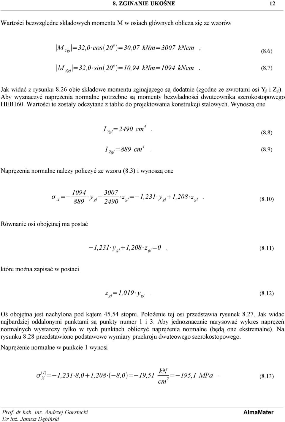 Wartości te zostały odczytane z tablic do projektowania konstrukcji stalowych. Wynoszą one I =2490 cm4, (8.8) I =889 cm4. (8.9) Naprężenia normalne należy policzyć ze wzoru (8.