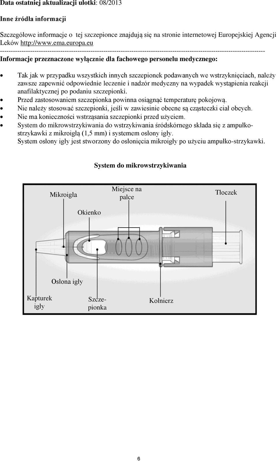 Tak jak w przypadku wszystkich innych szczepionek podawanych we wstrzyknięciach, należy zawsze zapewnić odpowiednie leczenie i nadzór medyczny na wypadek wystąpienia reakcji anafilaktycznej po