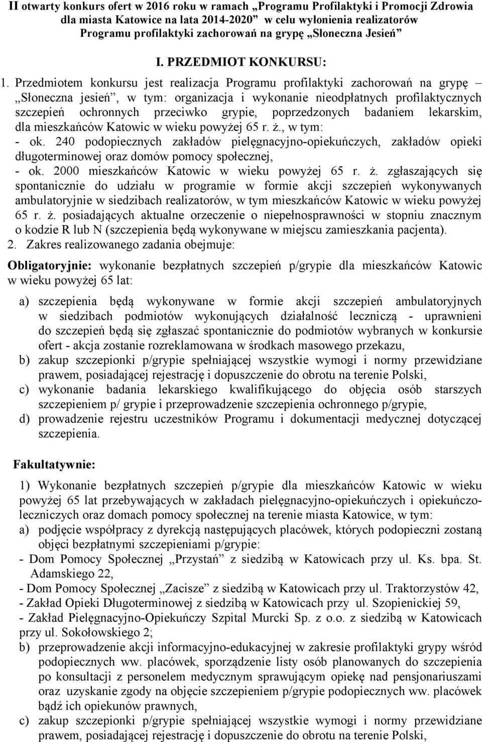 Przedmiotem konkursu jest realizacja Programu profilaktyki zachorowań na grypę Słoneczna jesień, w tym: organizacja i wykonanie nieodpłatnych profilaktycznych szczepień ochronnych przeciwko grypie,