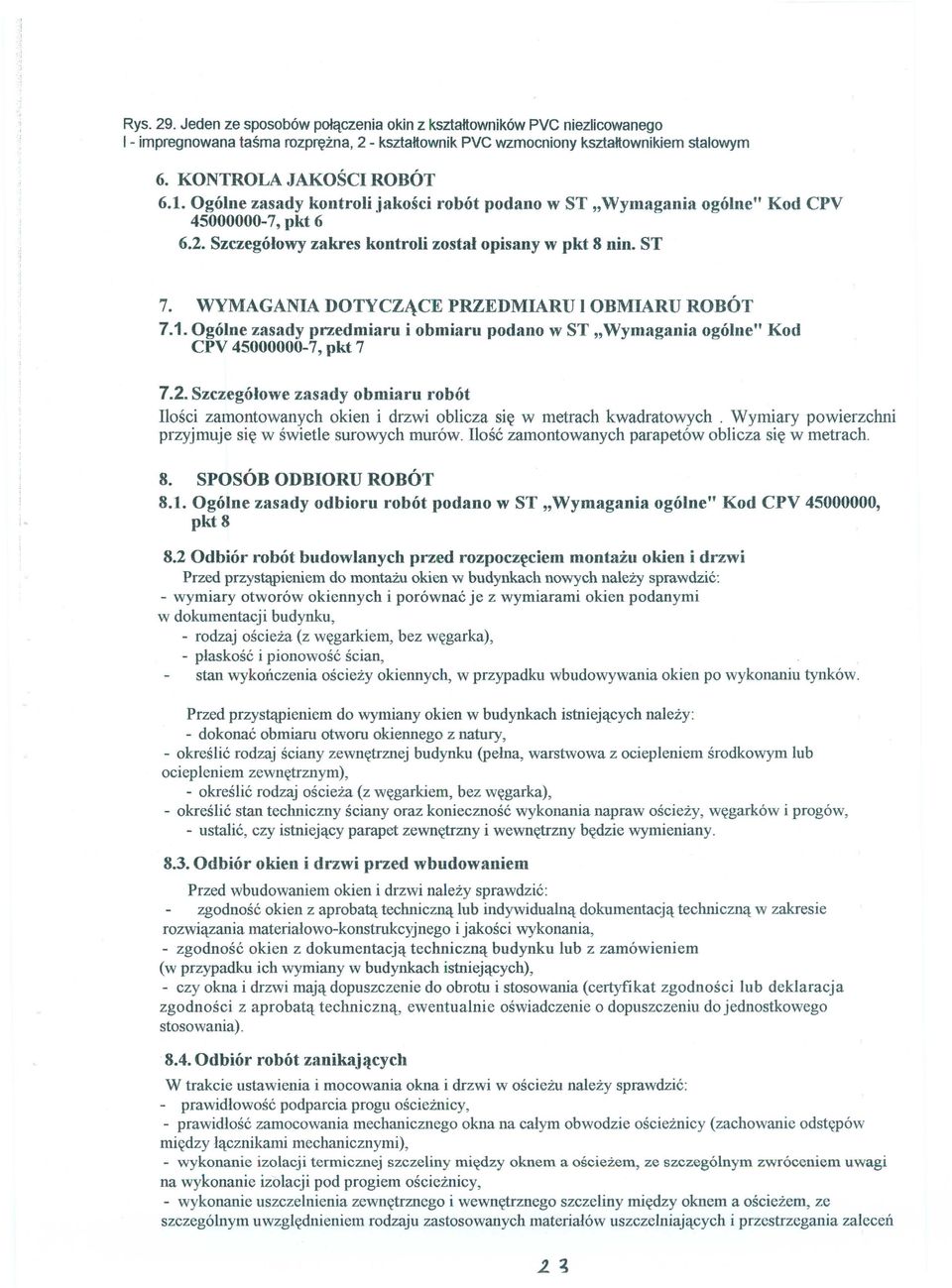 WYMAGANIA DOTYCZĄCE PRZEDMIARU l OBMIARU ROBÓT 7.1. Ogólne zasady przedmiaru i obmiaru podano w ST "Wymagania ogólne" Kod CPV 45000000-7, pkt 7 7.2.