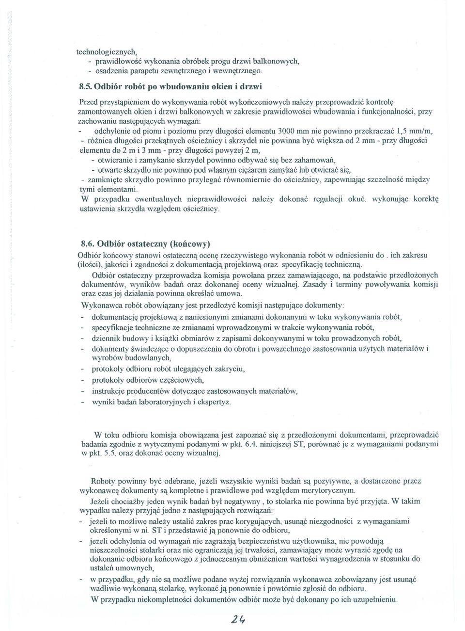 wbudowania i funkcjonalności, przy zachowaniu następujących wymagań: odchylenie od pionu i poziomu przy długości elementu 3000 nun nie powinno przekraczać 1,5 mm/m, - różnica długości przekątnych