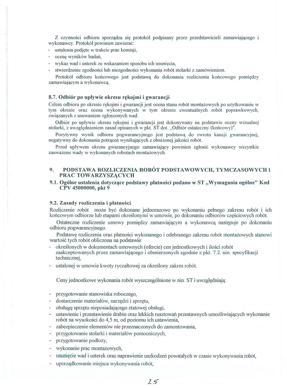 wykonania robót stolarki z zamówieniem. Protokół odbioru końcowego jest podstawą do dokonania rozliczenia końcowego pomiędzy zamawiającym a wykonawcą. 8.7.