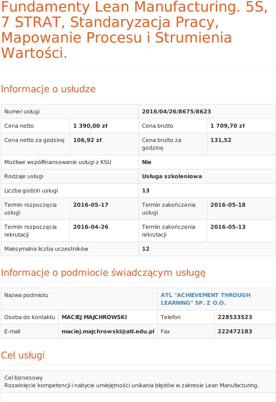 KSU Rodzaje usługi Nie Usługa szkoleniowa Liczba godzin usługi 13 Termin rozpoczęcia usługi Termin rozpoczęcia rekrutacji 2016-05-17 Termin zakończenia usługi 2016-04-26 Termin zakończenia rekrutacji