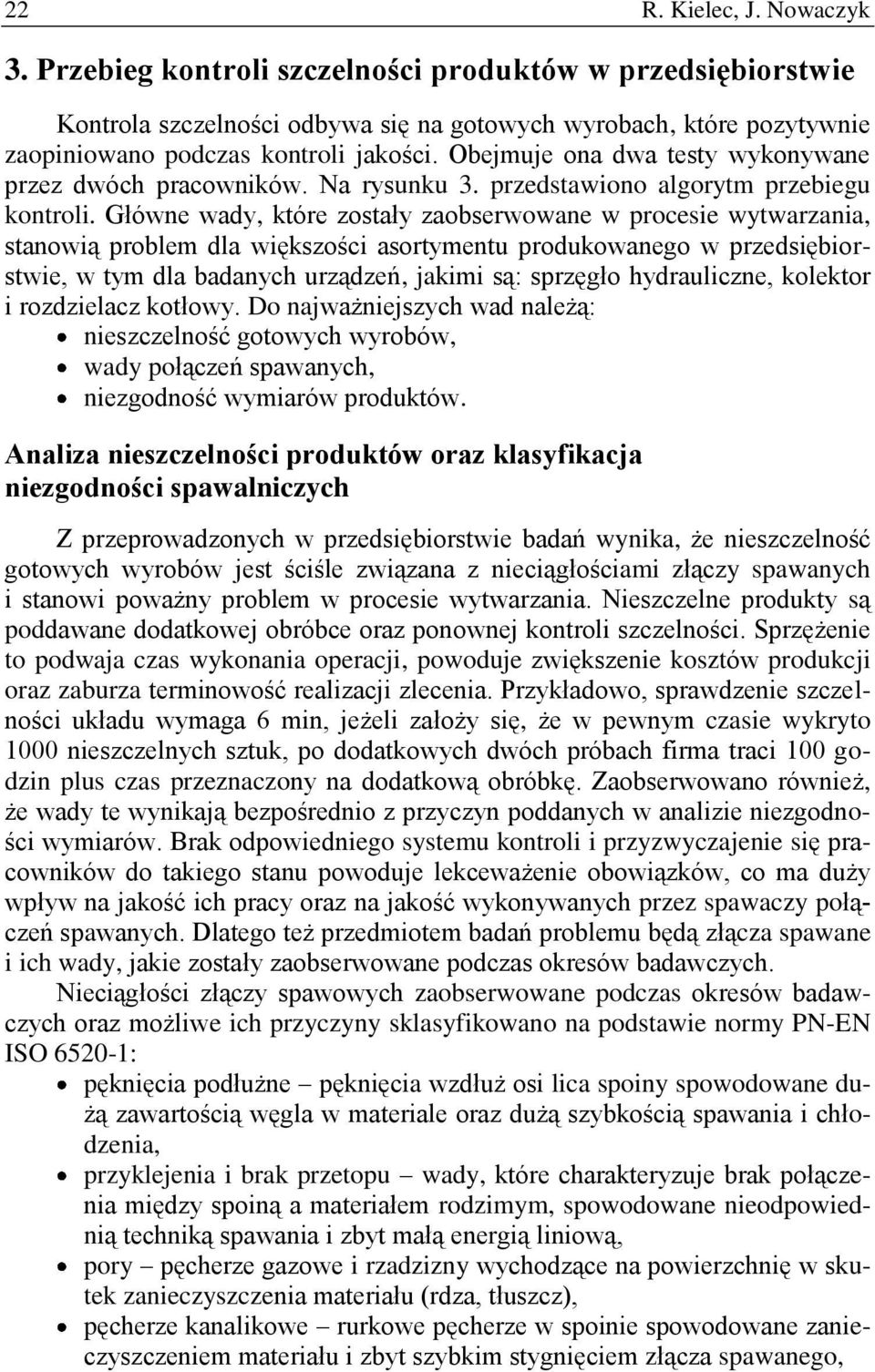 Główne wady, które zostały zaobserwowane w procesie wytwarzania, stanowią problem dla większości asortymentu produkowanego w przedsiębiorstwie, w tym dla badanych urządzeń, jakimi są: sprzęgło