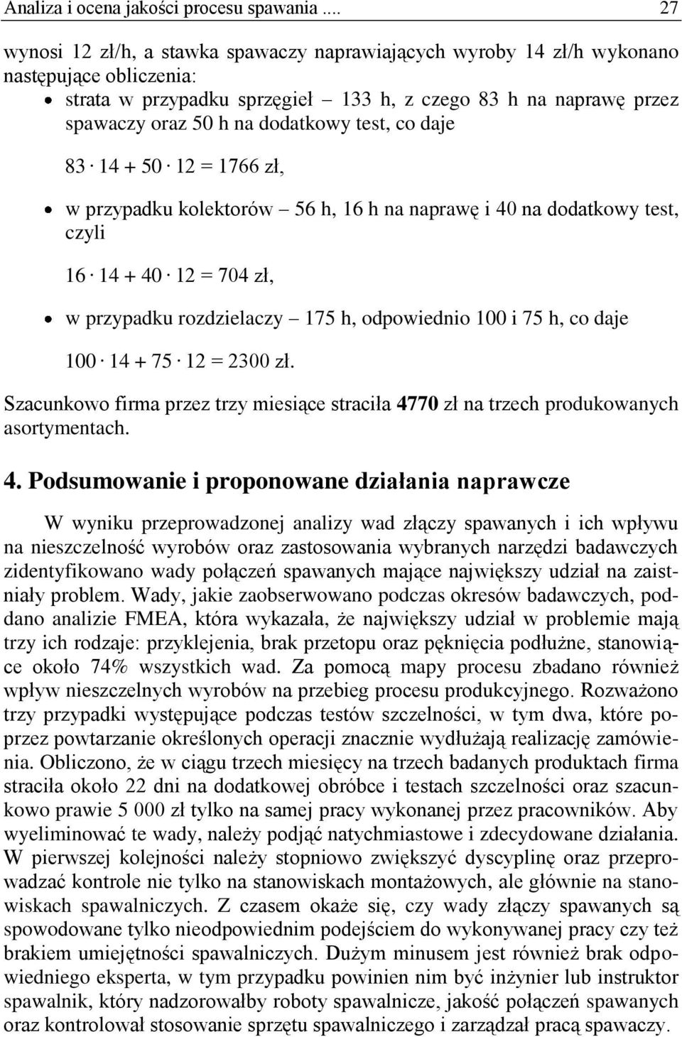 dodatkowy test, co daje 83 14 + 50 12 = 1766 zł, w przypadku kolektorów 56 h, 16 h na naprawę i 40 na dodatkowy test, czyli 16 14 + 40 12 = 704 zł, w przypadku rozdzielaczy 175 h, odpowiednio 100 i