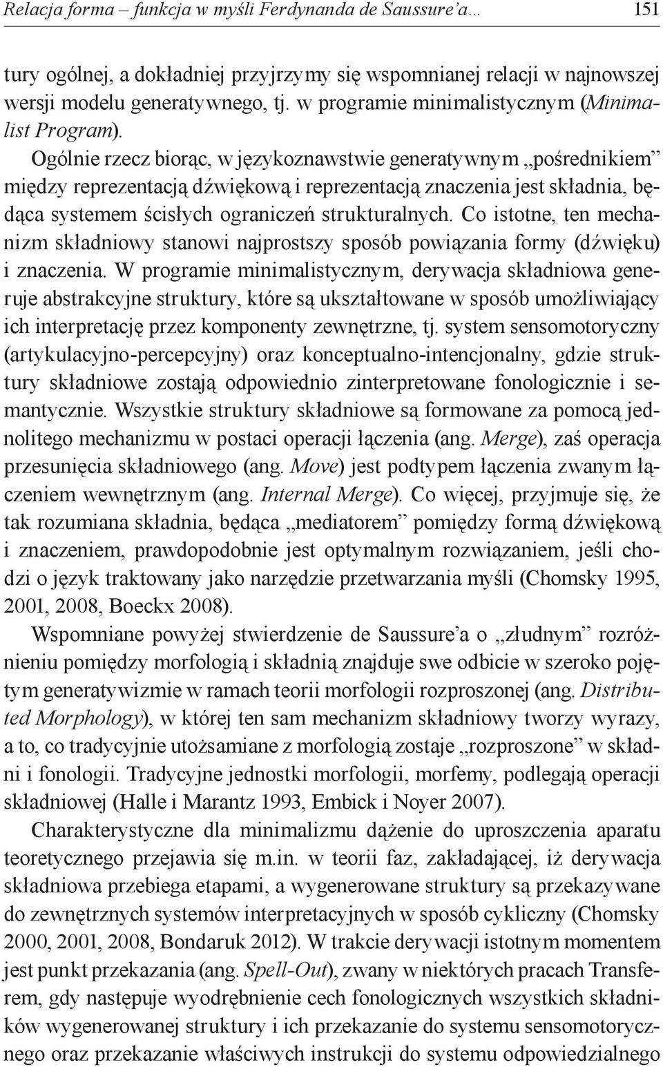 Ogólnie rzecz biorąc, w językoznawstwie generatywnym pośrednikiem między reprezentacją dźwiękową i reprezentacją znaczenia jest składnia, będąca systemem ścisłych ograniczeń strukturalnych.