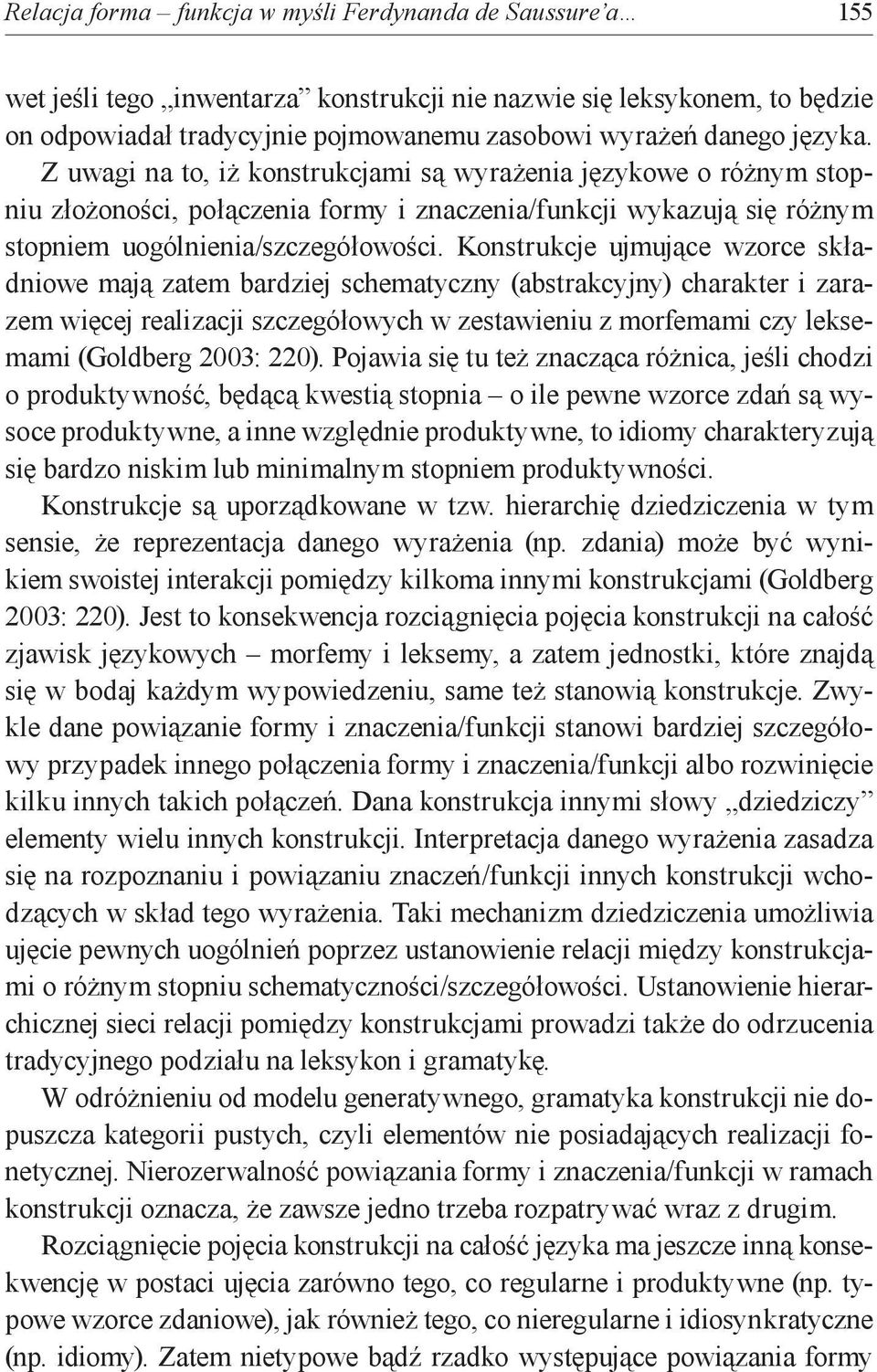 Konstrukcje ujmujące wzorce składniowe mają zatem bardziej schematyczny (abstrakcyjny) charakter i zarazem więcej realizacji szczegółowych w zestawieniu z morfemami czy leksemami (Goldberg 2003: 220).