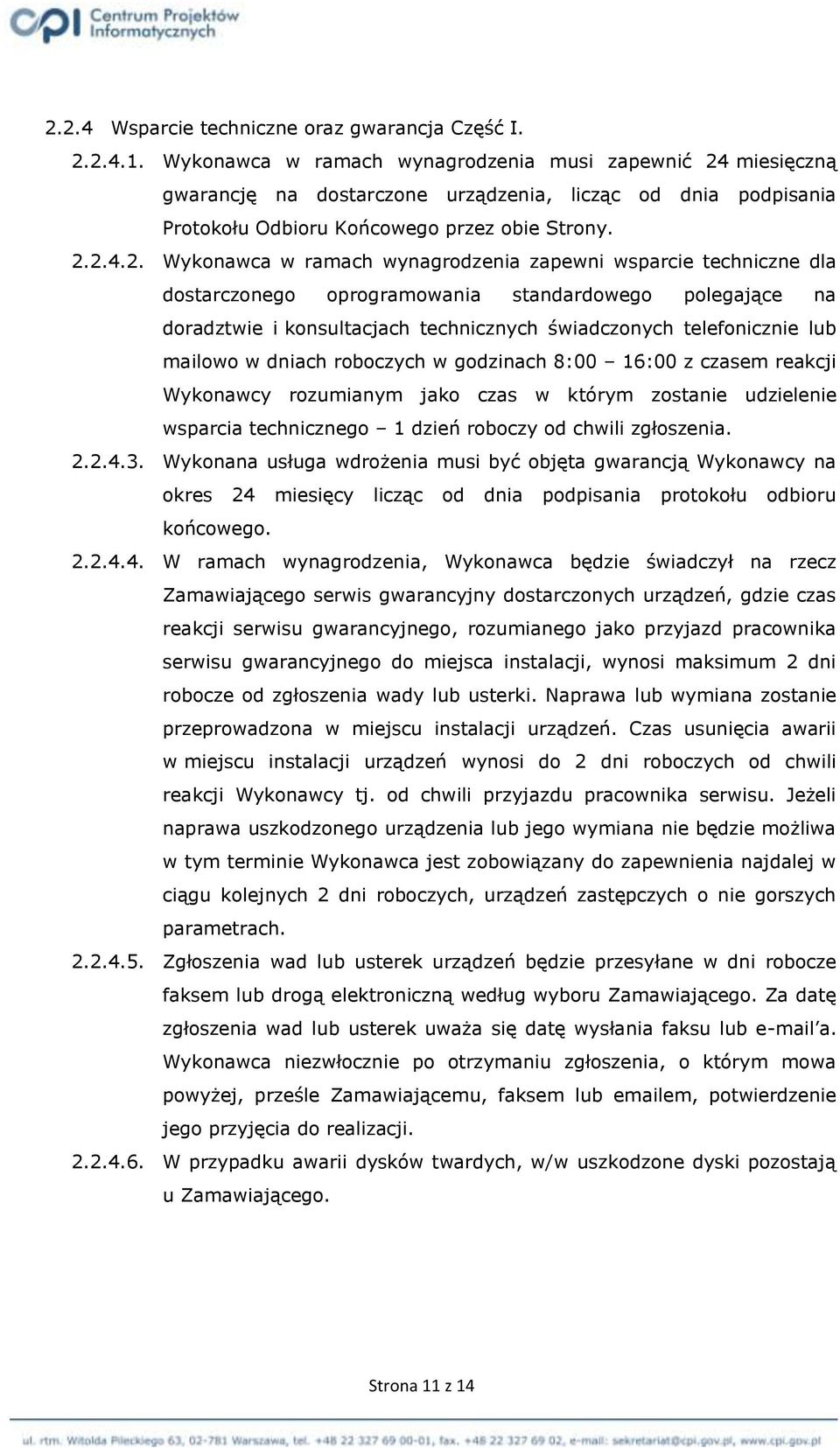 miesięczną gwarancję na dostarczone urządzenia, licząc od dnia podpisania Protokołu Odbioru Końcowego przez obie Strony. 2.